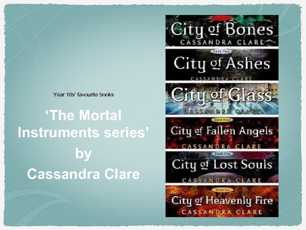 Year 10 s’ favourite books ‘The Mortal Instruments series’ by Cassandra Clare 
