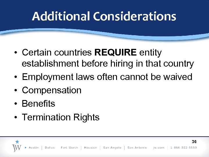 Additional Considerations • Certain countries REQUIRE entity establishment before hiring in that country •