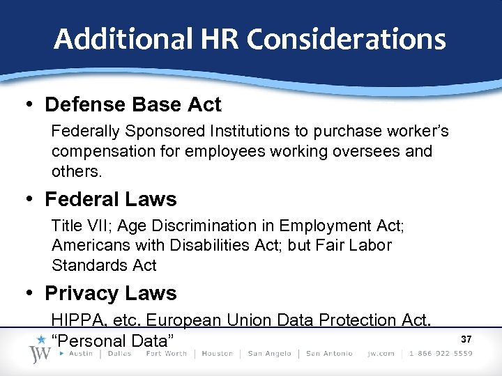 Additional HR Considerations • Defense Base Act Federally Sponsored Institutions to purchase worker’s compensation