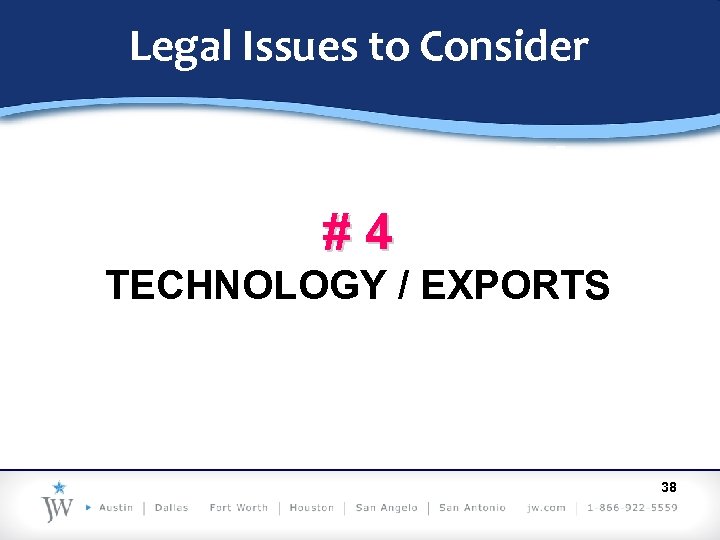 Legal Issues to Consider #4 TECHNOLOGY / EXPORTS 38 