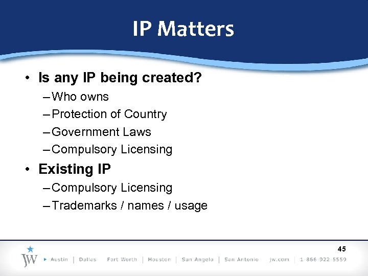 IP Matters • Is any IP being created? – Who owns – Protection of