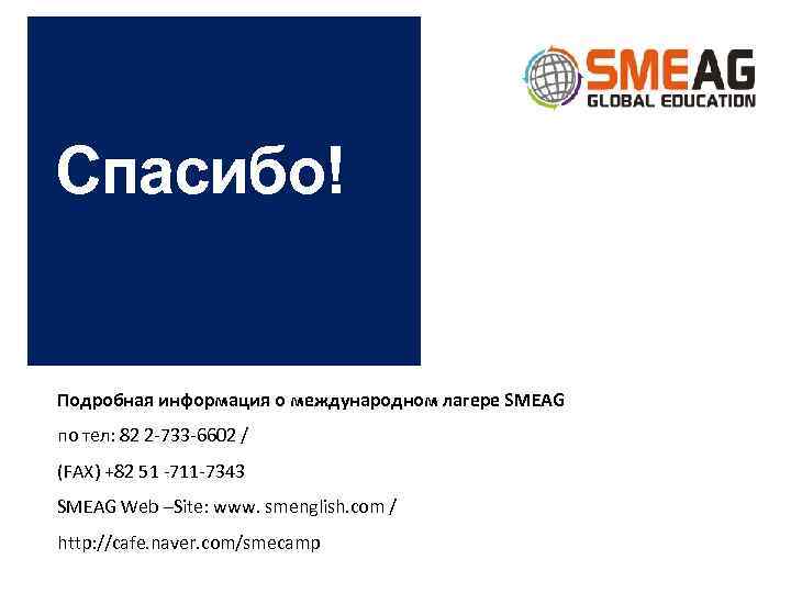 Спасибо! Подробная информация о международном лагере SMEAG по тел: 82 2 -733 -6602 /