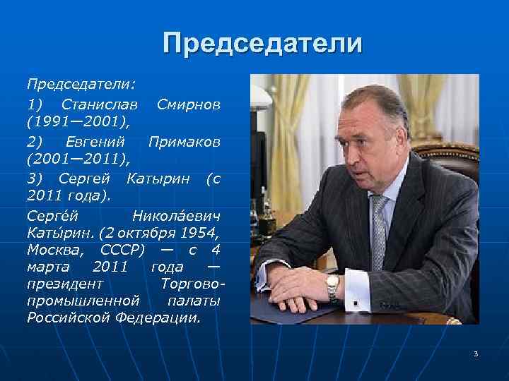 Председатели: 1) Станислав Смирнов (1991— 2001), 2) Евгений Примаков (2001— 2011), 3) Сергей Катырин