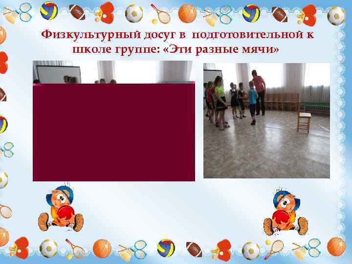 Физкультурный досуг в подготовительной к школе группе: «Эти разные мячи» 