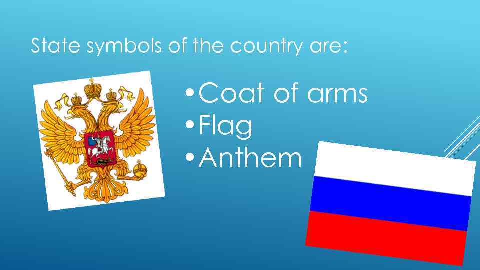 State symbols of the country are: • Coat of arms • Flag • Anthem