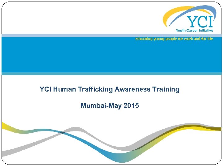 Educating young people for work and for life YCI Human Trafficking Awareness Training Mumbai-May