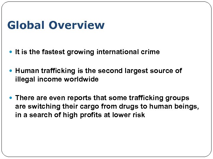 Global Overview It is the fastest growing international crime Human trafficking is the second