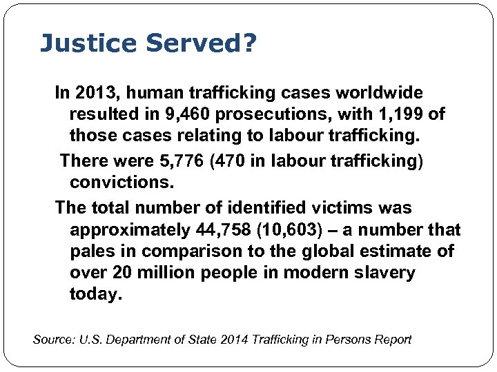 Justice Served? In 2013, human trafficking cases worldwide resulted in 9, 460 prosecutions, with