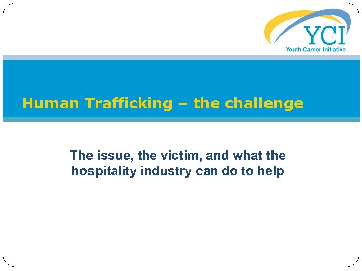 Human Trafficking – the challenge The issue, the victim, and what the hospitality industry