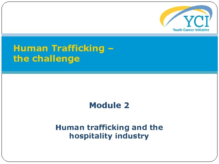 Human Trafficking – the challenge Module 2 Human trafficking and the hospitality industry 