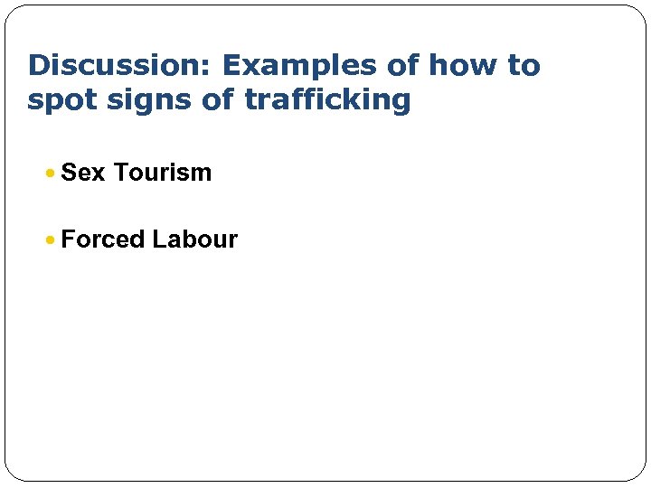 Discussion: Examples of how to spot signs of trafficking Sex Tourism Forced Labour 