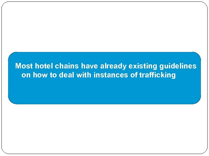 Most hotel chains have already existing guidelines on how to deal with instances of