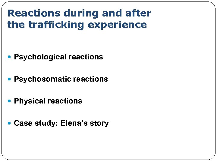 Reactions during and after the trafficking experience Psychological reactions Psychosomatic reactions Physical reactions Case