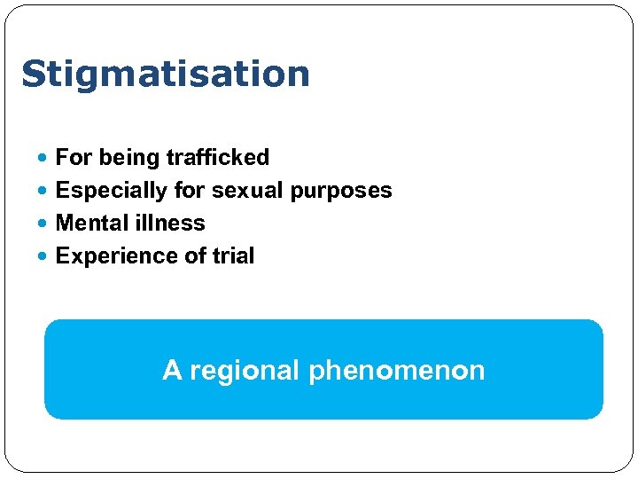 Stigmatisation For being trafficked Especially for sexual purposes Mental illness Experience of trial A