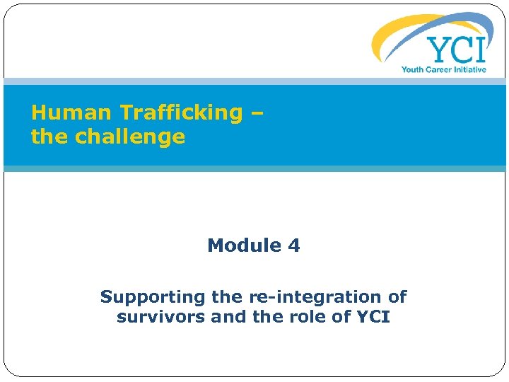 Human Trafficking – the challenge Module 4 Supporting the re-integration of survivors and the