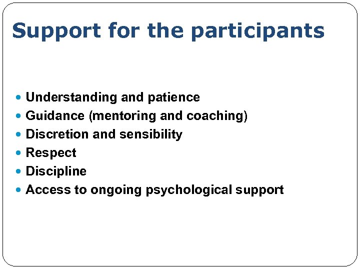 Support for the participants Understanding and patience Guidance (mentoring and coaching) Discretion and sensibility