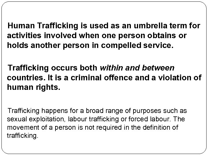 Human Trafficking is used as an umbrella term for activities involved when one person