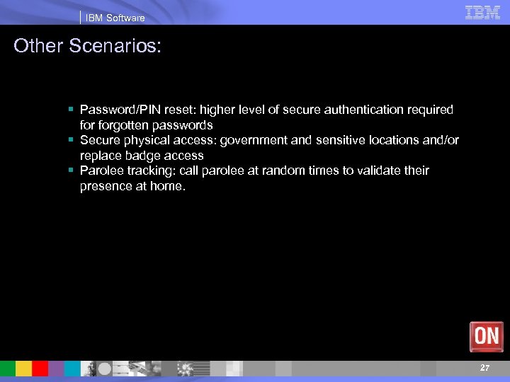 IBM Software Other Scenarios: § Password/PIN reset: higher level of secure authentication required forgotten