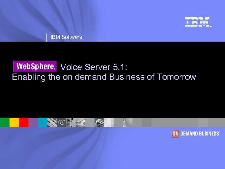 ® IBM Software Voice Server 5. 1: Enabling the on demand Business of Tomorrow