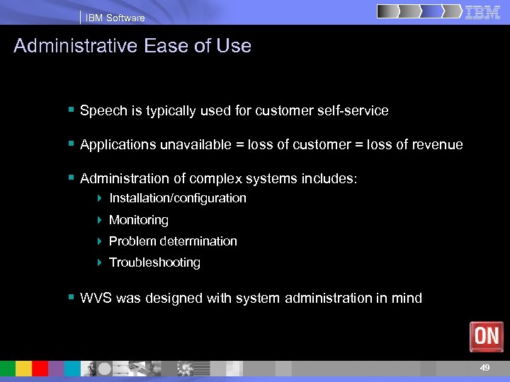 IBM Software Administrative Ease of Use § Speech is typically used for customer self-service