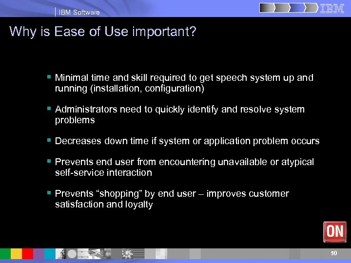 IBM Software Why is Ease of Use important? § Minimal time and skill required