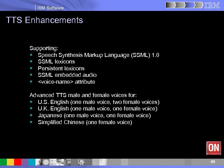 IBM Software TTS Enhancements Supporting: § Speech Synthesis Markup Language (SSML) 1. 0 §