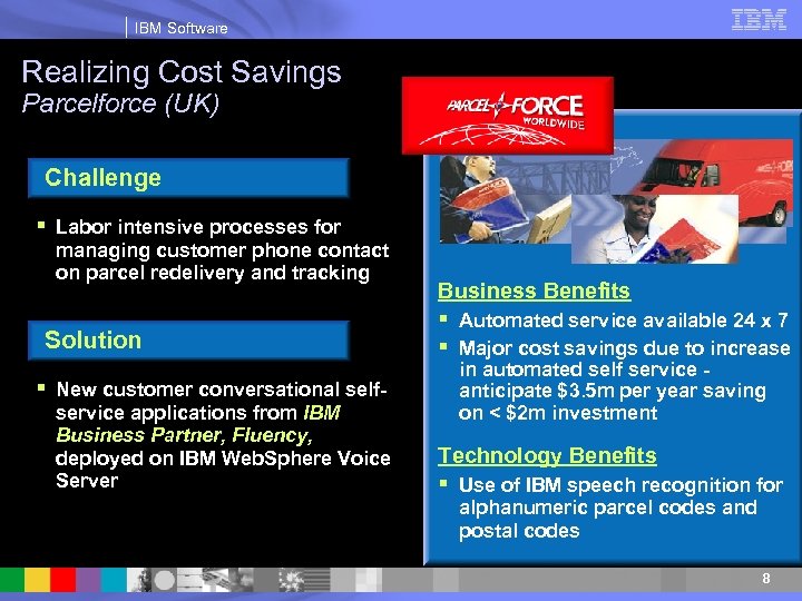 IBM Software Realizing Cost Savings Parcelforce (UK) Challenge § Labor intensive processes for managing