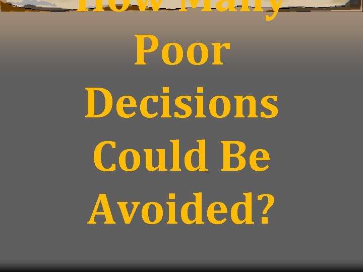 How Many Poor Decisions Could Be Avoided? 