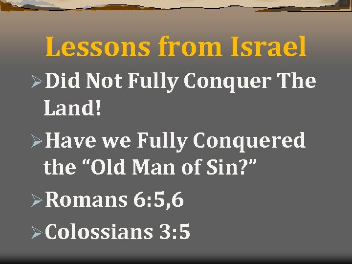 Lessons from Israel ØDid Not Fully Conquer The Land! ØHave we Fully Conquered the
