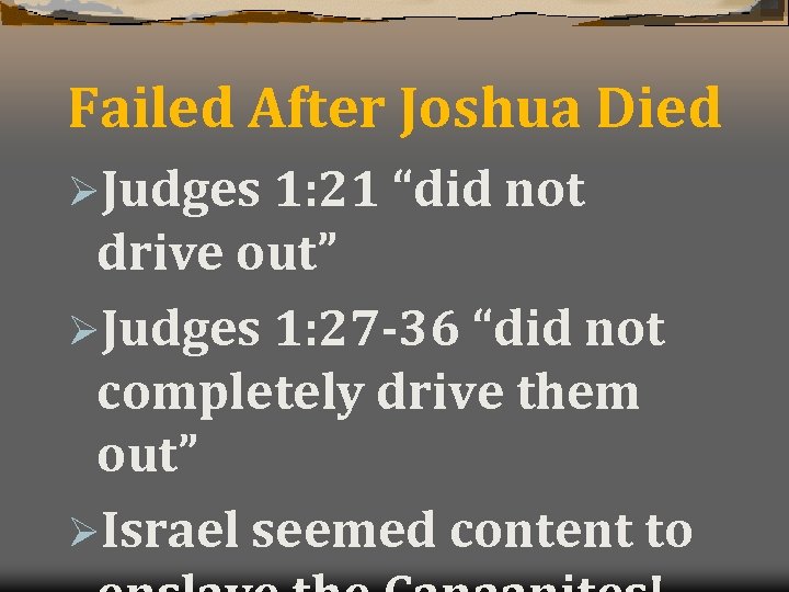 Failed After Joshua Died ØJudges 1: 21 “did not drive out” ØJudges 1: 27