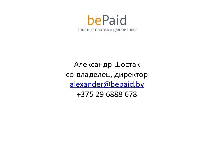 Александр Шостак со-владелец, директор alexander@bepaid. by +375 29 6888 678 