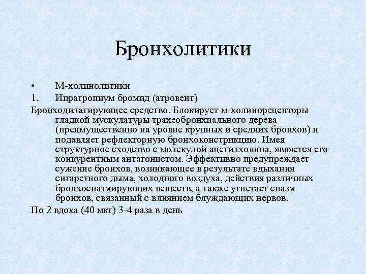 Бронхолитики • М-холинолитики 1. Ипратропиум бромид (атровент) Бронходилатирующее средство. Блокирует м-холинорецепторы гладкой мускулатуры трахеобронхиального