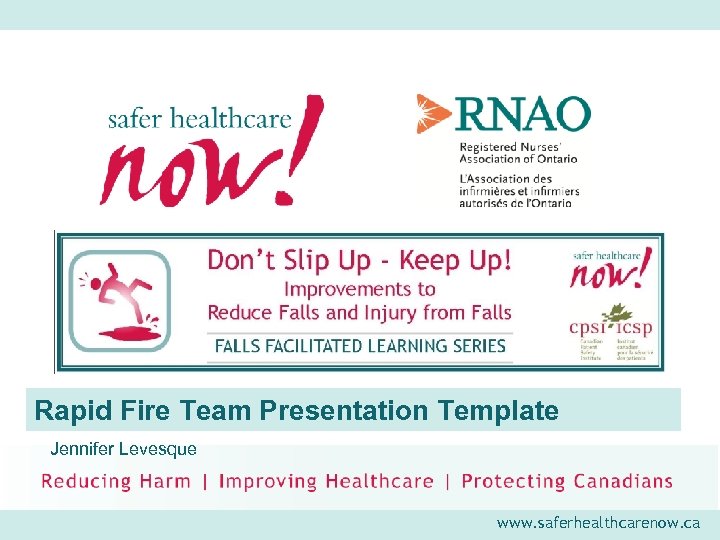 Rapid Fire Team Presentation Template Jennifer Levesque www. saferhealthcarenow. ca 