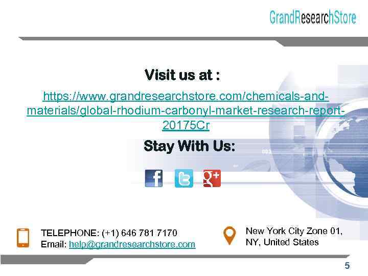 Visit us at : https: //www. grandresearchstore. com/chemicals-andmaterials/global-rhodium-carbonyl-market-research-report 20175 Cr Stay With Us: TELEPHONE: