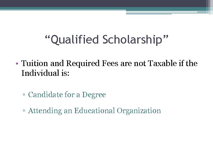 “Qualified Scholarship” • Tuition and Required Fees are not Taxable if the Individual is: