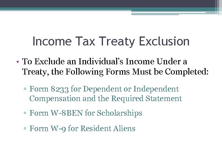 Income Tax Treaty Exclusion • To Exclude an Individual’s Income Under a Treaty, the