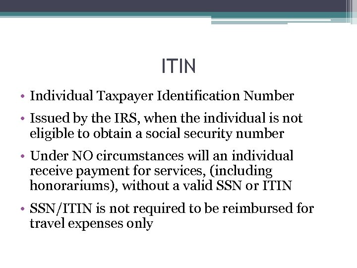 ITIN • Individual Taxpayer Identification Number • Issued by the IRS, when the individual
