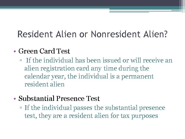 Resident Alien or Nonresident Alien? • Green Card Test ▫ If the individual has