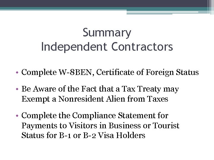 Summary Independent Contractors • Complete W-8 BEN, Certificate of Foreign Status • Be Aware