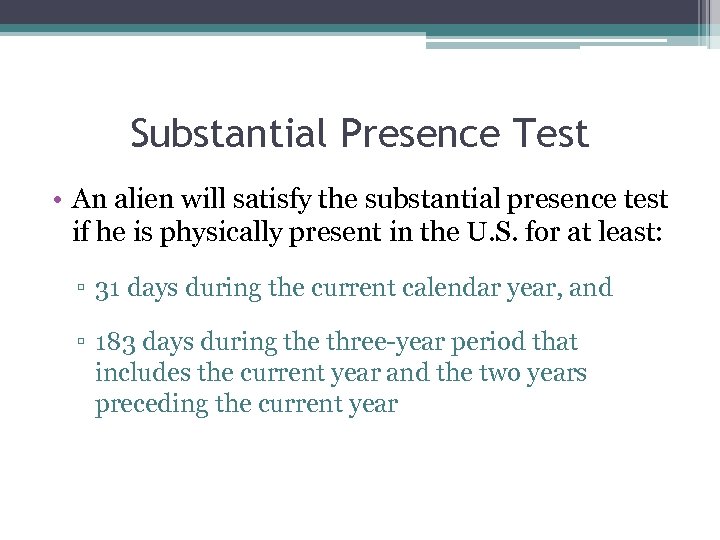 Substantial Presence Test • An alien will satisfy the substantial presence test if he