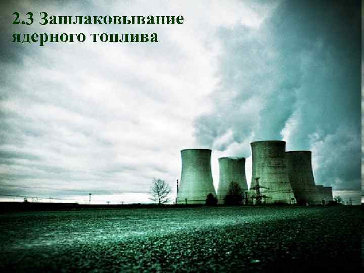 2. 3 Зашлаковывание ядерного топлива 