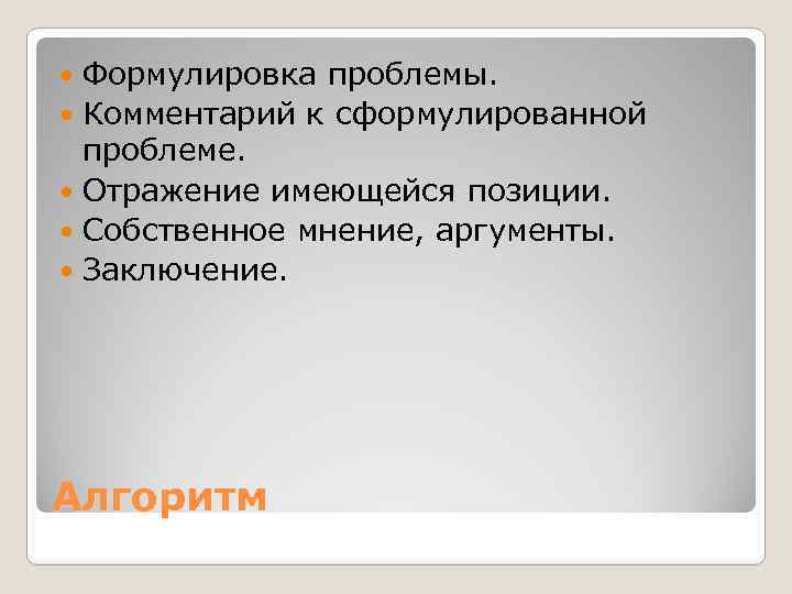 Формулировка проблемы. Комментарий к сформулированной проблеме. Отражение имеющейся позиции. Собственное мнение, аргументы. Заключение. Алгоритм