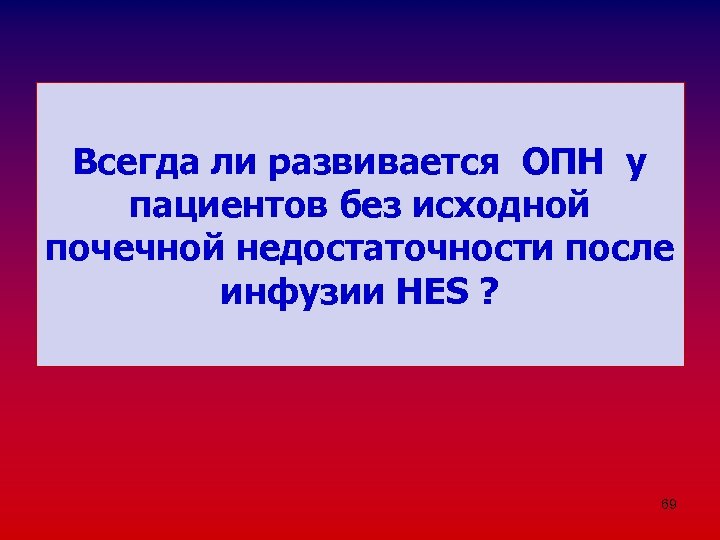 Всегда ли развивается ОПН у пациентов без исходной почечной недостаточности после инфузии HES ?