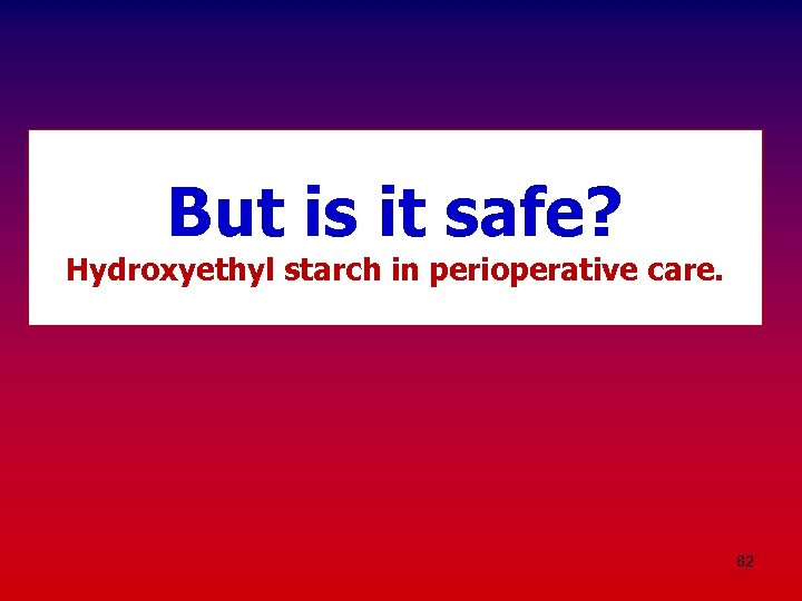 But is it safe? Hydroxyethyl starch in perioperative care. 82 