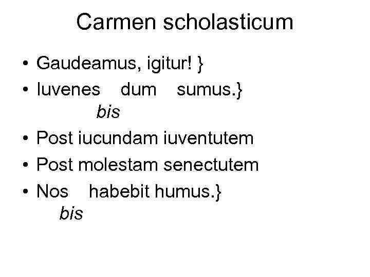 Carmen scholasticum • Gaudeamus, igitur! } • Iuvenes dum sumus. } bis • Post