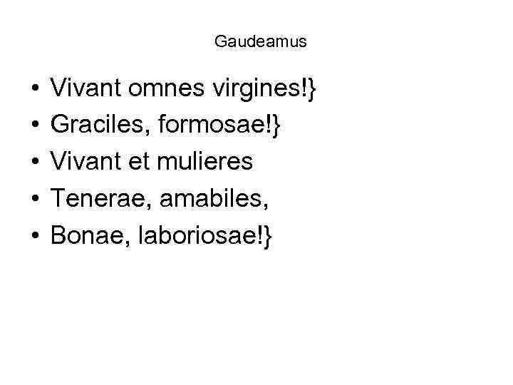 Gaudeamus • • • Vivant omnes virgines!} Graciles, formosae!} Vivant et mulieres Tenerae, amabiles,