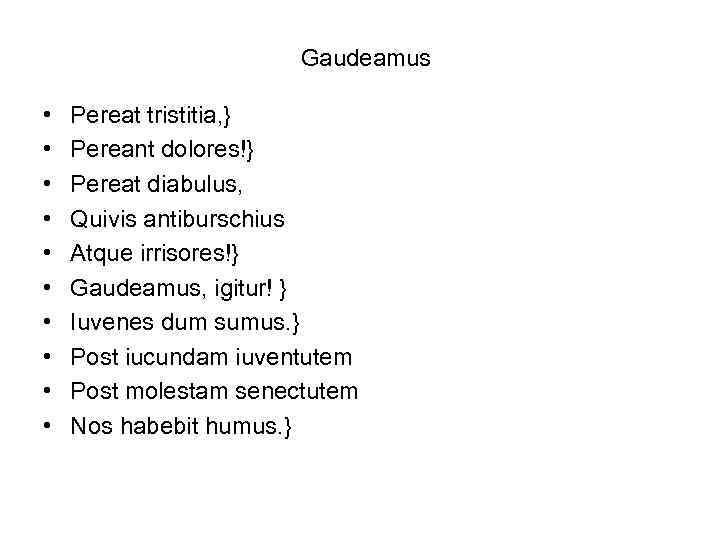 Gaudeamus • • • Pereat tristitia, } Pereant dolores!} Pereat diabulus, Quivis antiburschius Atque