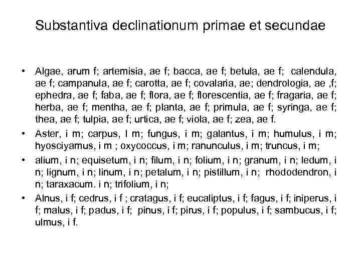 Substantiva declinationum primae et secundae • Algae, arum f; artemisia, ae f; bacca, ae