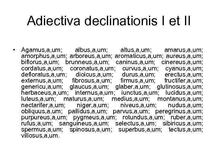 Adiectiva declinationis I et II • Agamus, a, um; albus, a, um; altus, a,
