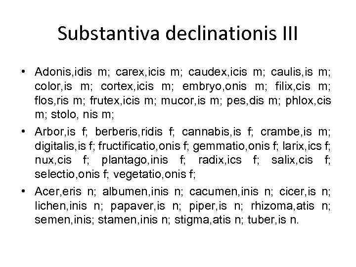 Substantiva declinationis III • Adonis, idis m; carex, icis m; caudex, icis m; caulis,
